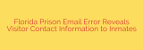Florida Prison Email Error Reveals Visitor Contact Information to Inmates