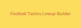 Football Tactics Lineup Builder