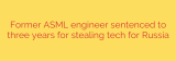 Former ASML engineer sentenced to three years for stealing tech for Russia