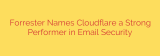 Forrester Names Cloudflare a Strong Performer in Email Security