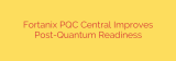 Fortanix PQC Central Improves Post-Quantum Readiness