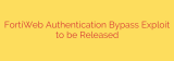 FortiWeb Authentication Bypass Exploit to be Released