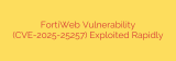 FortiWeb Vulnerability (CVE-2025-25257) Exploited Rapidly