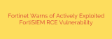 Fortinet Warns of Actively Exploited FortiSIEM RCE Vulnerability