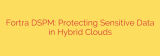 Fortra DSPM: Protecting Sensitive Data in Hybrid Clouds
