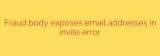Fraud body exposes email addresses in invite error