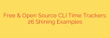 Free & Open Source CLI Time Trackers: 26 Shining Examples