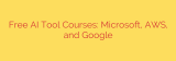 Free AI Tool Courses: Microsoft, AWS, and Google