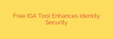 Free IGA Tool Enhances Identity Security