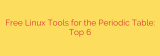 Free Linux Tools for the Periodic Table: Top 6