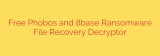 Free Phobos and 8base Ransomware File Recovery Decryptor