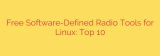Free Software-Defined Radio Tools for Linux: Top 10