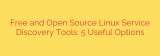 Free and Open Source Linux Service Discovery Tools: 5 Useful Options
