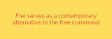 Frei serves as a contemporary alternative to the free command
