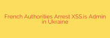 French Authorities Arrest XSS.is Admin in Ukraine