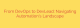 From DevOps to DevLead: Navigating Automation’s Landscape