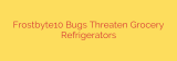 Frostbyte10 Bugs Threaten Grocery Refrigerators
