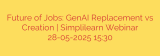 Future of Jobs: GenAI Replacement vs Creation | Simplilearn Webinar 28-05-2025 15:30