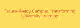 Future-Ready Campus: Transforming University Learning