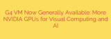 G4 VM Now Generally Available: More NVIDIA GPUs for Visual Computing and AI