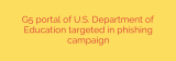 G5 portal of U.S. Department of Education targeted in phishing campaign