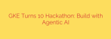 GKE Turns 10 Hackathon: Build with Agentic AI