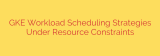 GKE Workload Scheduling Strategies Under Resource Constraints