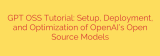 GPT OSS Tutorial: Setup, Deployment, and Optimization of OpenAI’s Open Source Models