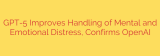 GPT-5 Improves Handling of Mental and Emotional Distress, Confirms OpenAI