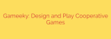 Gameeky: Design and Play Cooperative Games