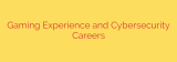 Gaming Experience and Cybersecurity Careers