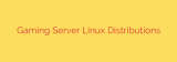 Gaming Server Linux Distributions