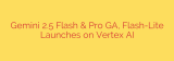 Gemini 2.5 Flash & Pro GA, Flash-Lite Launches on Vertex AI