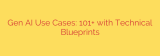 Gen AI Use Cases: 101+ with Technical Blueprints