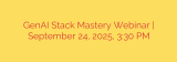 GenAI Stack Mastery Webinar | September 24, 2025, 3:30 PM