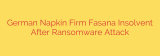German Napkin Firm Fasana Insolvent After Ransomware Attack