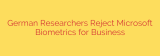 German Researchers Reject Microsoft Biometrics for Business
