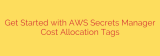 Get Started with AWS Secrets Manager Cost Allocation Tags