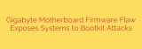 Gigabyte Motherboard Firmware Flaw Exposes Systems to Bootkit Attacks