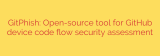 GitPhish: Open-source tool for GitHub device code flow security assessment