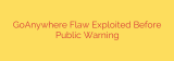 GoAnywhere Flaw Exploited Before Public Warning