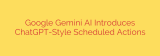Google Gemini AI Introduces ChatGPT-Style Scheduled Actions