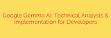 Google Gemma AI: Technical Analysis & Implementation for Developers