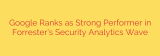 Google Ranks as Strong Performer in Forrester’s Security Analytics Wave