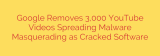 Google Removes 3,000 YouTube Videos Spreading Malware Masquerading as Cracked Software