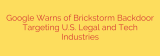 Google Warns of Brickstorm Backdoor Targeting U.S. Legal and Tech Industries