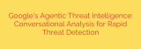 Google’s Agentic Threat Intelligence: Conversational Analysis for Rapid Threat Detection