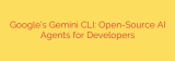 Google’s Gemini CLI: Open-Source AI Agents for Developers