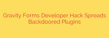 Gravity Forms Developer Hack Spreads Backdoored Plugins