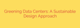 Greening Data Centers: A Sustainable Design Approach